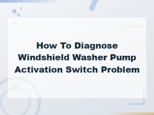 How to Diagnose Windshield Washer Pump Activation Switch Problem