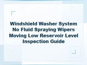 Windshield Washer System Inspection Guide: No Fluid Spraying and Low Reservoir Level Fix