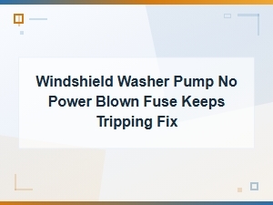 V Windshield Washer Pump No Power Blown Fuse Keeps Tripping Fix