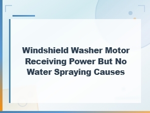 Windshield Washer Motor Has Power but Wont Spray Water: Common Causes and Fixes