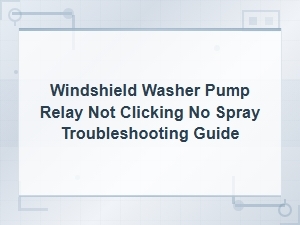 Windshield Washer Pump Relay Not Clicking No Spray: Troubleshooting Power Supply Issues
