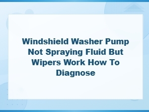 Windshield Washer Pump Not Spraying Fluid but Wipers Work: Diagnosis and Fixes